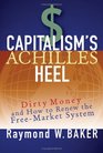 Capitalism's Achilles Heel Dirty Money and How to Renew the FreeMarket System