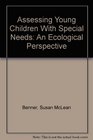Assessing Young Children With Special Needs An Ecological Perspective