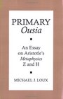 Primary Ousia An Essay on Aristotle's Metaphysics Z and H