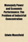 Monopoly Power and Economic Performance The Problem of Industrial Concentration