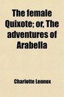The female Quixote or The adventures of Arabella