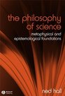 The Philosophy of Science Metaphysical and Epistemological Foundations
