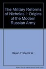The Military Reforms of Nicholas I Origins of the Modern Russian Army