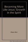 Becoming More Like Jesus Growth in the Spirit