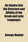 An Inquiry Into the Structure and Affinity of the Greek and Latin Languages