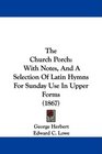 The Church Porch With Notes And A Selection Of Latin Hymns For Sunday Use In Upper Forms