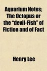 Aquarium Notes The Octopus or the devilFish of Fiction and of Fact
