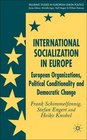 International Socialization in Europe European Organizations Political Conditionality and Democratic Change