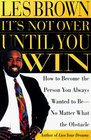 It's Not Over Until You Win: How to Become the Person You Always Wanted to Be No Matter What the Obstacle