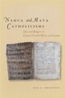 Nahua and Maya Catholicisms Texts and Religion in Colonial Central Mexico and Yucatan