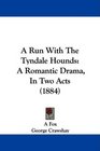 A Run With The Tyndale Hounds A Romantic Drama In Two Acts