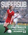 Supersub The Story of Football's Most Famous Number 12