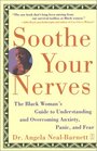 Soothe Your Nerves  The Black Woman's Guide to Understanding and Overcoming Anxiety Panic and Fear
