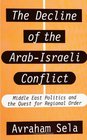 The Decline of the ArabIsraeli Conflict Middle East Politics and the Quest for Regional Order