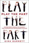 Play the Part: Master Body Signals to Connect and Communicate for Business Success