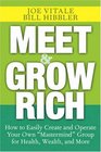 Meet and Grow Rich: How to Easily Create and Operate Your Own "Mastermind" Group for Health, Wealth, and More