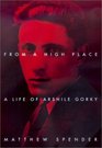 From a High Place A Life of Arshile Gorky