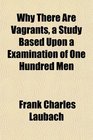 Why There Are Vagrants a Study Based Upon a Examination of One Hundred Men