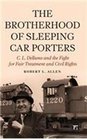 The Brotherhood of Sleeping Car Porters C L Dellums and the Fight for Fair Treatment and Civil Rights
