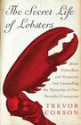 The Secret Life of Lobsters : How Fishermen and Scientists Are Unraveling the Mysteries of Our Favorite Crustacean