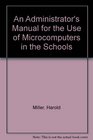 An Administrator's Manual for the Use of Microcomputers in the Schools