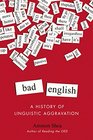 Bad English A History of Linguistic Aggravation