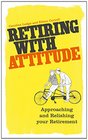 Retiring with Attitude Approaching and Relishing Your Retirement