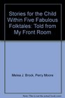 Stories for the Child Within Five Fabulous Folktales Told from My Front Room