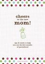 Cheers to the New Mom/Cheers to the New Dad Tips and Tricks to Help You Ace the First Months of Parenthood