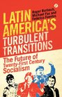 Latin America's Turbulent Transitions The Future of TwentyFirst Century Socialism