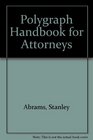 A Polygraph Handbook for Attorneys