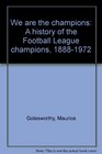 We are the champions A history of the Football League champions 18881972