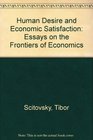 Human Desire and Economic Satisfaction Essays on the Frontiers of Economics
