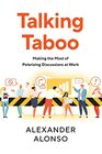 Talking Taboo Making the Most of Polarizing Discussions at Work
