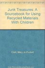 Junk Treasures A Sourcebook for Using Recycled Materials With Children