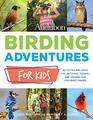 Audubon Birding Adventures for Kids Activities and Ideas for Watching Feeding and Housing Our Feathered Friends