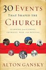 30 Events That Shaped the Church Learning from Scandal Intrigue War and Revival