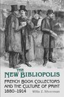 The New Bibliopolis French Book Collectors and the Culture of Print 18801914