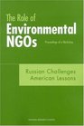 The Role of Environmental NGOsRussian Challenges American Lessons Proceedings of a Workshop