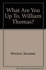 What Are You Up To William Thomas