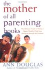 The Mother of All Parenting Books  The Ultimate Guide to Raising a Happy Healthy Child from Preschool through the Preteens