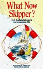 What Now Skipper Forty Fiendish Challenges to Your Seamanship Skills