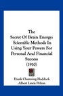 The Secret Of Brain Energy Scientific Methods In Using Your Powers For Personal And Financial Success