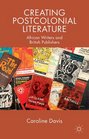 Creating Postcolonial Literature African Writers and British Publishers