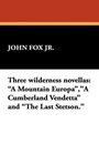 Three wilderness novellas A Mountain EuropaA Cumberland Vendetta and The Last Stetson