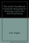 The Artist's Handbook A StepBybyStep Guide to Drawing Watercolor and Oil Painting