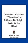 Traite De La Maniere D'Examiner Les Differens De Religion Dedie Au Roy