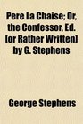 Pre La Chaise Or the Confessor Ed  by G Stephens