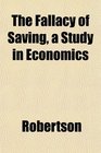 The Fallacy of Saving a Study in Economics