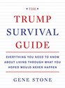 The Trump Survival Guide Everything You Need to Know About Living Through What You Hoped Would Never Happen